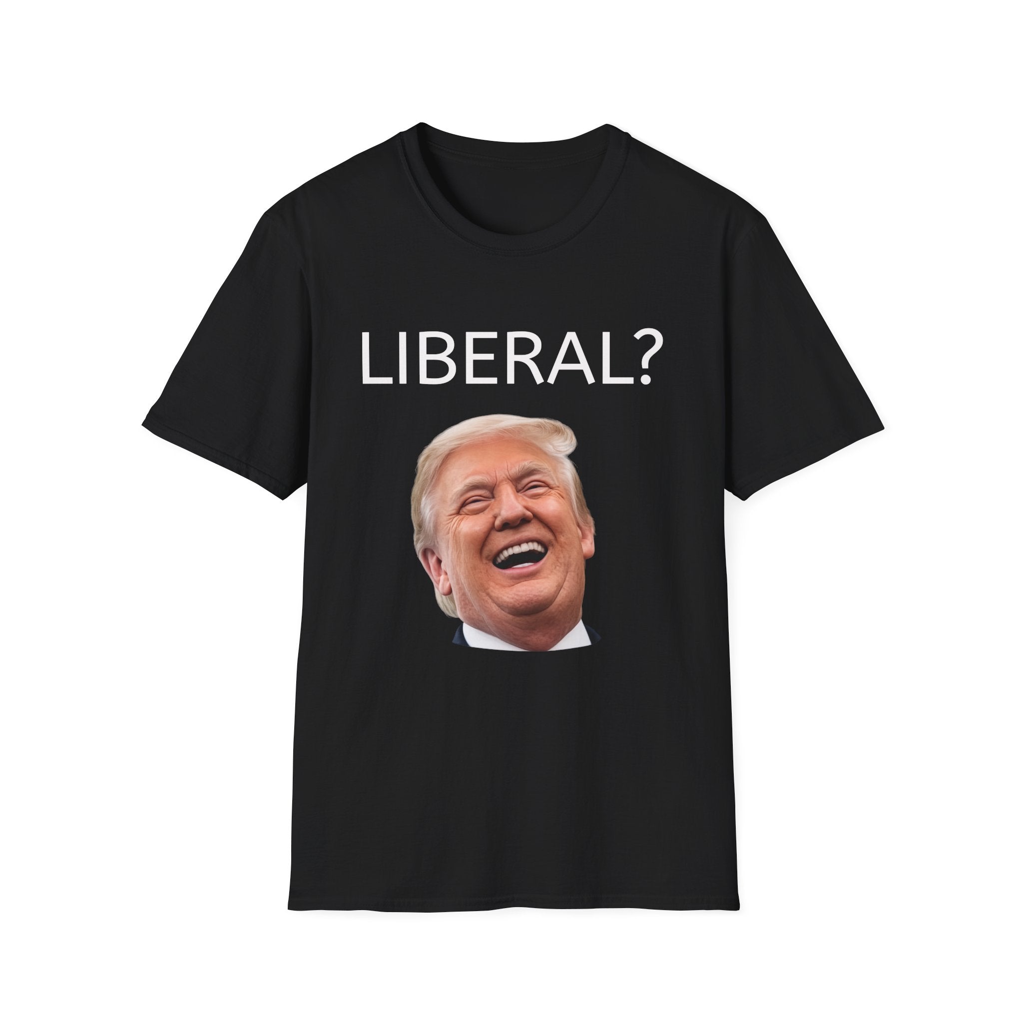 Funny T-Shirt - "LIBERAL?" Trump laughing