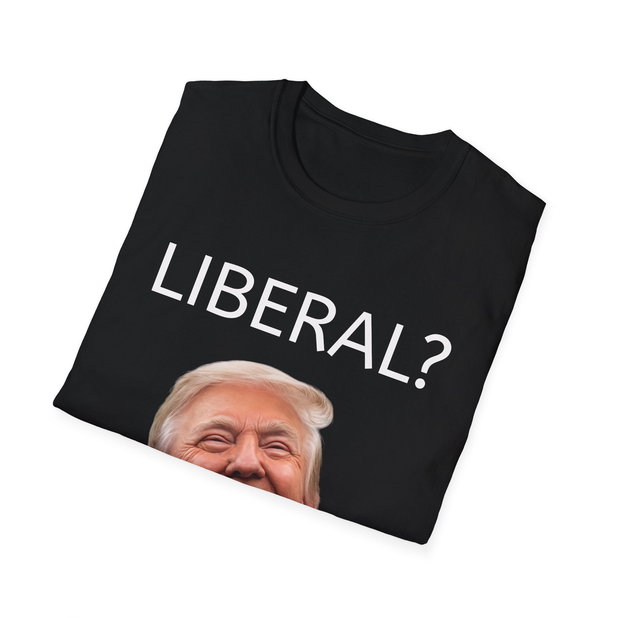 Funny T-Shirt - "LIBERAL?" Trump laughing