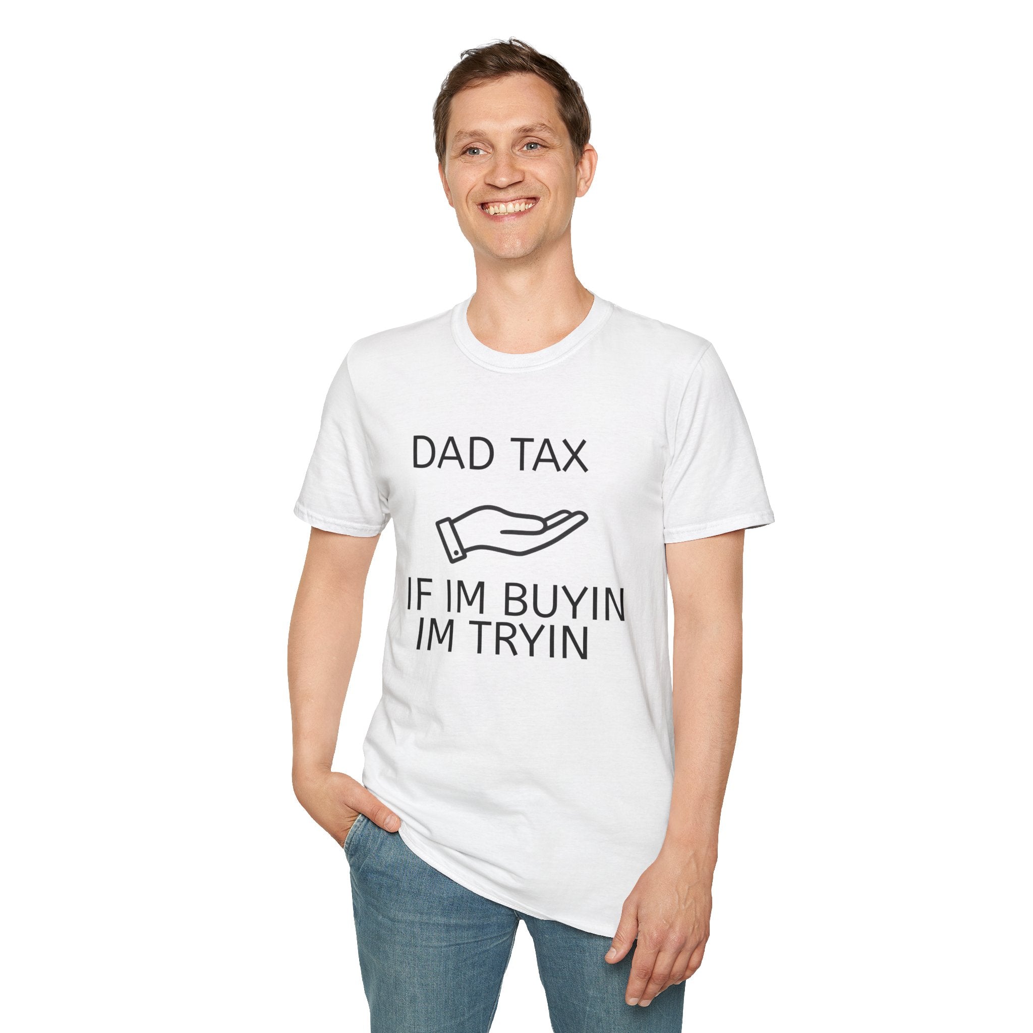 Dad Tax T-Shirt — "Dad Tax, If I'm Buyin I'm Tryin"