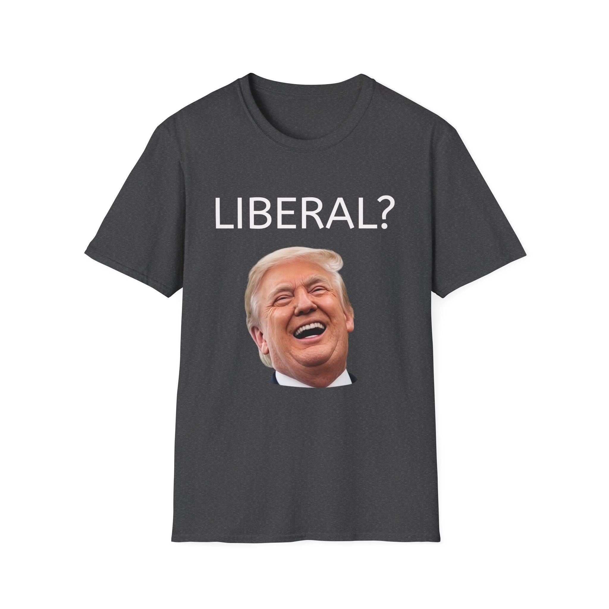 Funny T-Shirt - "LIBERAL?" Trump laughing