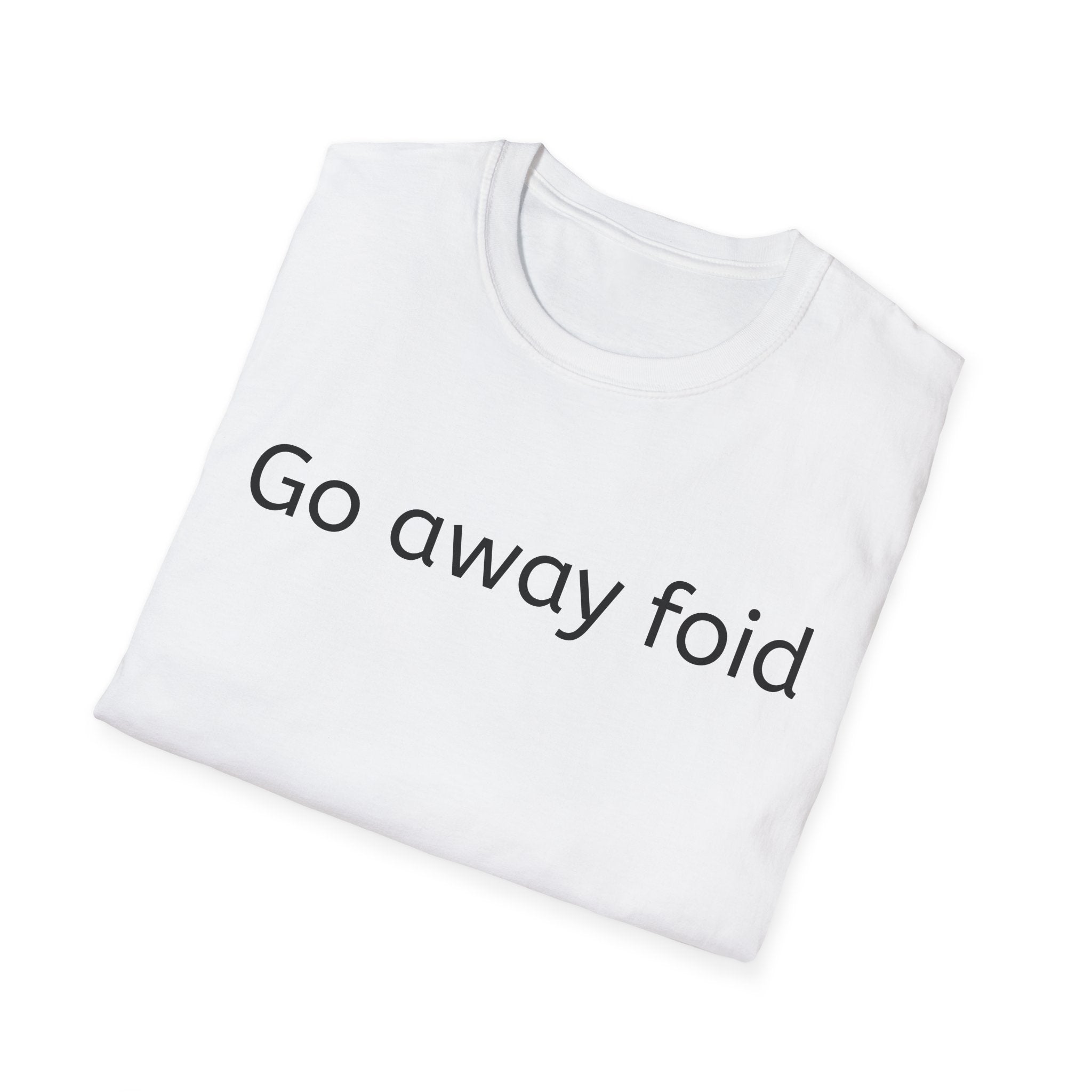 Go Away Foid T-Shirt