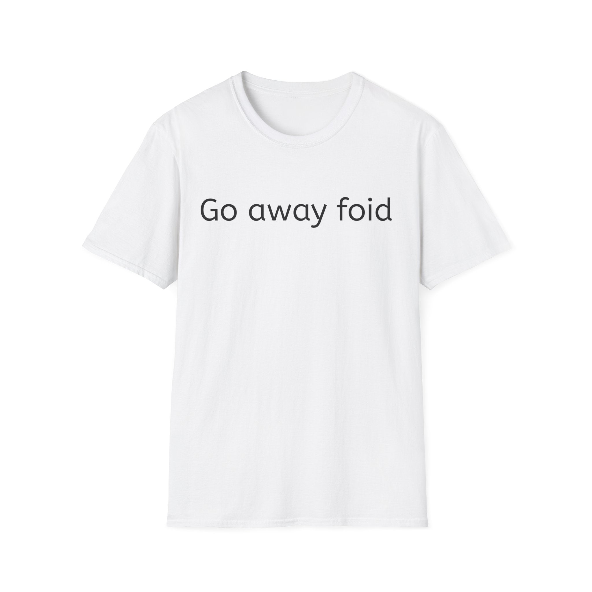 Go Away Foid T-Shirt